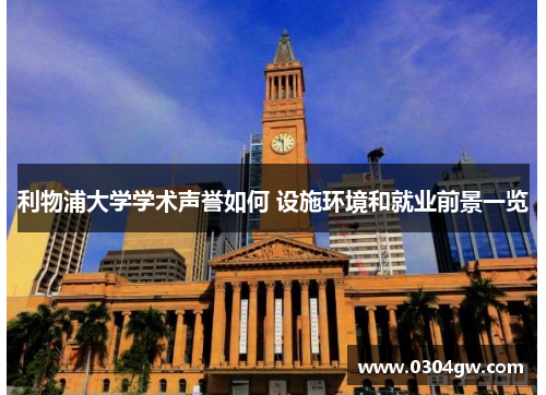 利物浦大学学术声誉如何 设施环境和就业前景一览