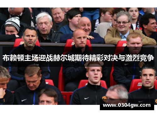 布赖顿主场迎战赫尔城期待精彩对决与激烈竞争